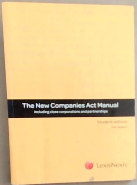 The New Companies Act Manual: Including close corporations and partnerships (Student Edition)