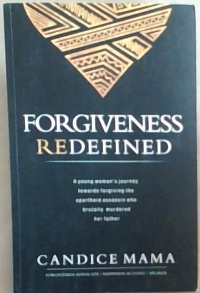 Forgiveness Redefined: A young woman's journey towards forgiving the apartheid assassin who brutally murdered Her Father