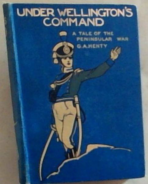 Under Wellington's Command: A Tale of the Peninsular War