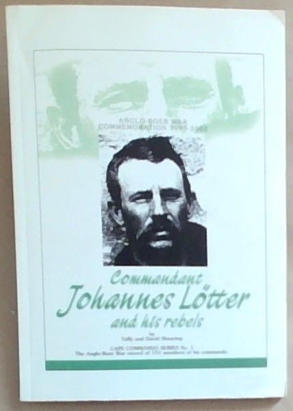 Commandant Johannes Lotter and His Rebels: Anglo Boer War Commemoration 1999-2002 - The Anglo-Boer War record of 154 members of His Commando (Cape Commando Series No.1)