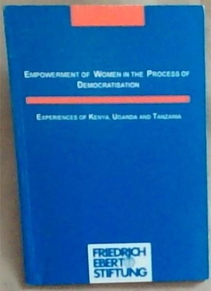 Empowerment of Women in the Process of Democratisation: Experiences of Kenya, Uganda, and Tanzania: Documentation of an International Conference held In Dar Es Salaam, Tanzania on 5th-6th September 1994