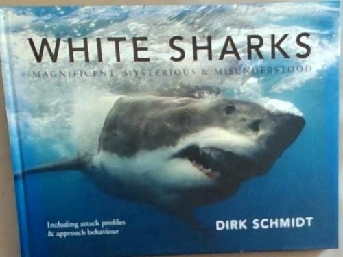 White Sharks: Magnificent, Mysterious and Misunderstood (Including attack profiles and approach behavior)