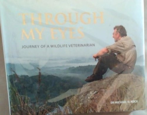 Through My Eyes: Journey Of A Wildlife Veterinarian (Signed and Inscribed by the Author Dr Michael D. Kock)