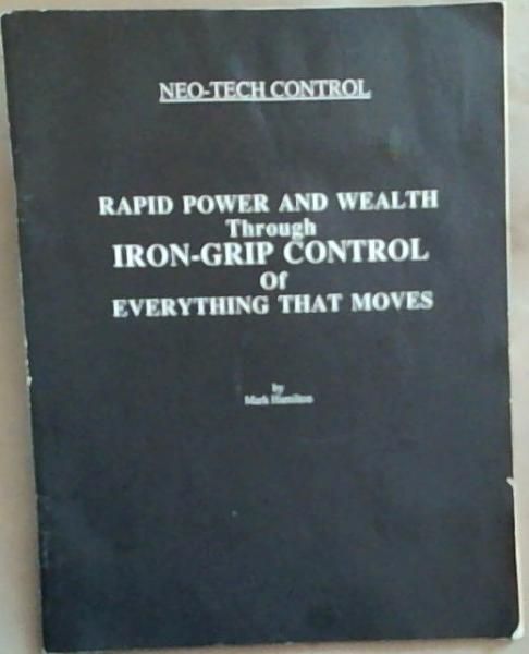 Neo-Tech Control: Rapid Power and Wealth Through Iron-Grip Control Of Everything That Moves