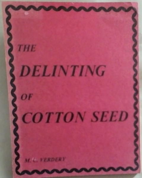 Image for The Delinting Of Cottonseed: With instructions for maintenance, operation and design of the Lint Rood, helpful suggestions and economic studies The Delinting Of Cottonseed: With instructions for maintenance, operation and design of the Lint Rood, helpful suggestions and economic studies