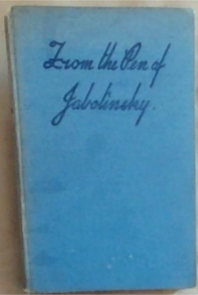 From The Pen Of Jabotinsky: Being a Selection from the Written Works of Vladimir Jabotinsky with a Biographical Note by I. Benari. (A Tribute from the Cape Town Betar to the Father and Teacher of Jewish Youth)