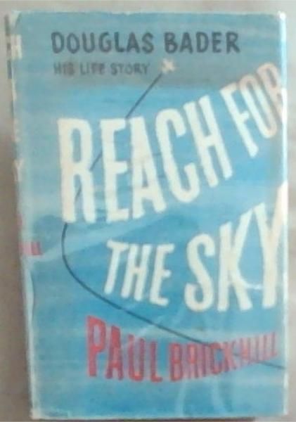 REACH FOR THE SKY: The Story of Douglas Bader D.S.O., D.F.C. - (Douglas Bader His life Story)