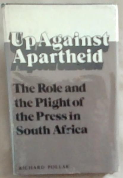 Image for Up Against Apartheid: The Role and Plight of the Press in South Africa Up Against Apartheid: The Role and Plight of the Press in South Africa