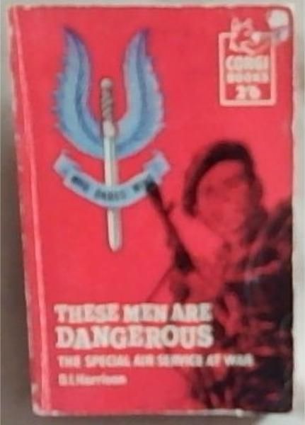 Image for These Men Are Dangerous: The Special Air Service At War These Men Are Dangerous: The Special Air Service At War