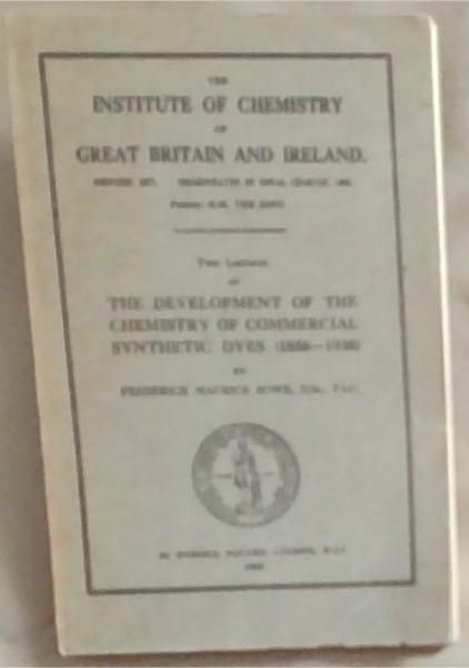 The Institute of Chemistry of Great Britain and Ireland: Two Lectures on The Development of the Chemistry of Commercial Synthetic Dyes (1856-1938)