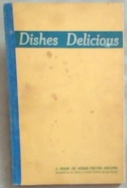 Dishes Delicious: A Book Of Home-Tested Recipes