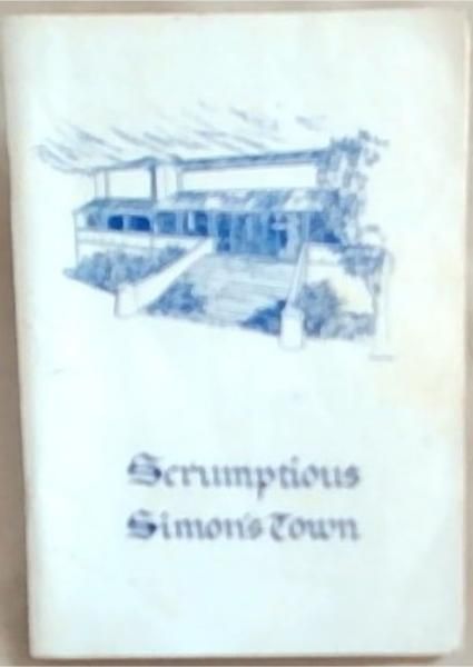 Scrumptious Simon's Town: A Book Of Recipes Collected From the People Of Simon's Town