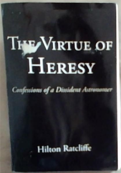 The Virtue of Heresy: Confessions of a Dissident Astronomer
