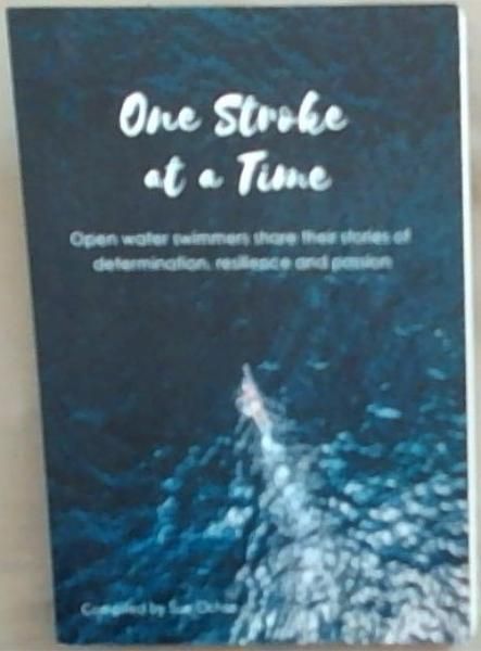 One Stroke At A Time: Open Water Swimmers Share Their Stories of Determination, Resilience and Passion