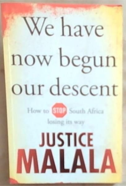 We have now begun our descent: How To Stop South Africa Losing It's Way (Signed by the author Justice Malala)