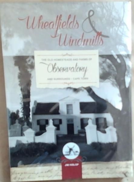 Wheatfields and Windmills : The Old Homesteads and Farms of Observatory and Surrounds-Cape Town