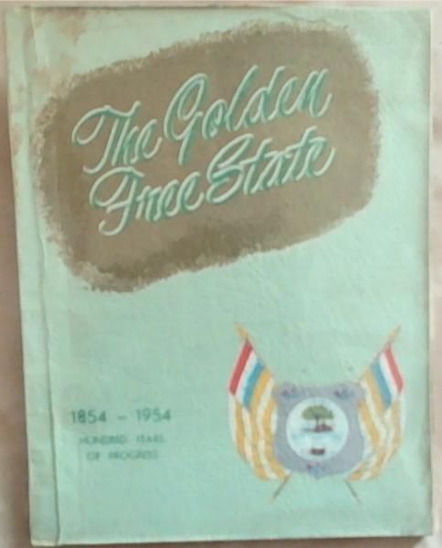 The Golden Free State: A Centenary Souvenir 1854-1954 A Hundred Years Of Progress