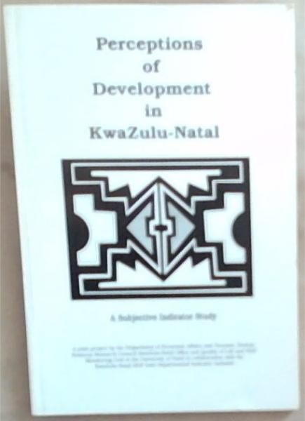 Image for Perceptions Of Development in Kwazulu-Natal: A Subjective Indicator Study Perceptions Of Development in Kwazulu-Natal: A Subjective Indicator Study