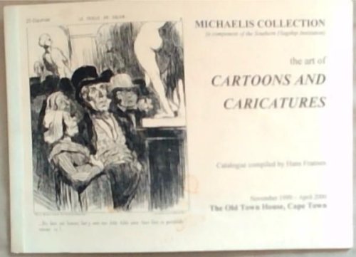 Michaelis Collection: The Art Of Cartoons And Caricatures The Old Town House Cape Town November 1999- April 2000 (A Component Of The Southern Flagship Institution)
