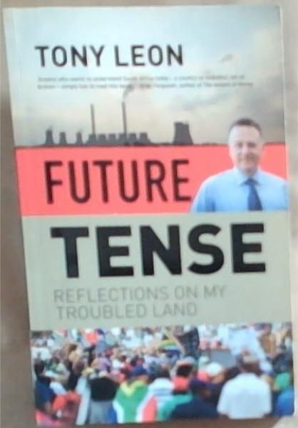 FUTURE TENSE - Reflections on My Troubled Land South Africa (Signed by the author Tony Leon)