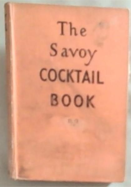 THE SAVOY COCKTAIL BOOK: The Cocktail Recipes in the Book have been compiled by Harry Craddock of the Savoy Hotel London. The Decorations are by Gilbert Rumbold