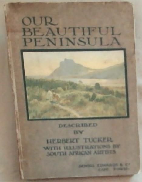 Our Beautiful Peninsula: An Appreciation of the Charms of Scenery and interesting associations of the Cape Peninsula, South Africa