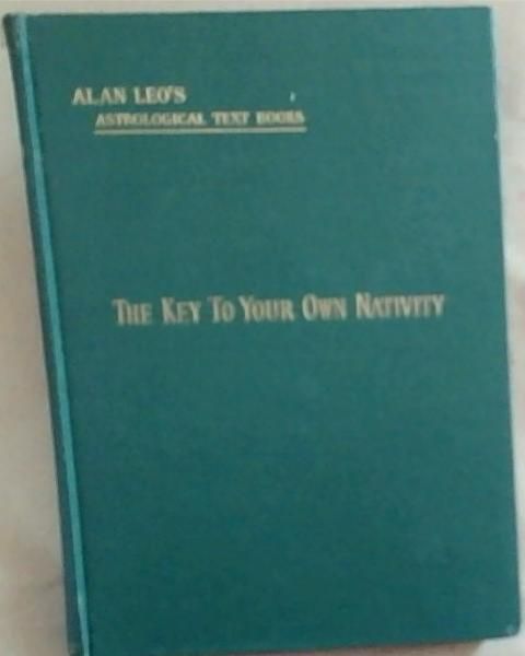 The Key to Your Own Nativity : Analytical Readings Of Every Position in A Nativity, Based on Scientific Principles (Astrology for All - Series Vol. VI.)
