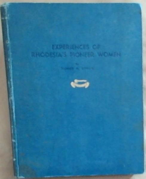 Experiences of Rhodesia's Pioneer Women - Being a true account of the adventures of the early white Women Settlers in Southern Rhodesia from 1890 elicited and arranged by . Jeannie M. Boggie with illustrations (Second edition)