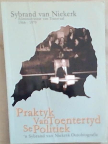 Praktyk Van Toentertyd Se Politiek: Sybrandt Van Niekerk, Administrateur Van Transvaal, 1966-1979 ('n Sybrand van Niekerk Outobiografie)