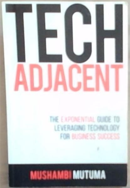 Tech Adjcent: The Exponential Guide to Leveraging Technology for Business Success