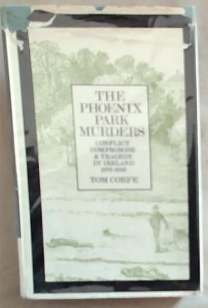 The Phoenix Park Murders: Conflict, Compromise And Tragedy In Ireland, 1879-1822