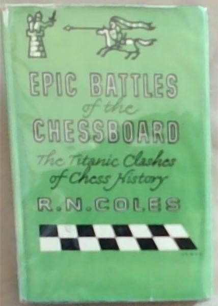 Image for Epic Battles Of The Chessboard: The Titanic Clashes Of Chess History Epic Battles Of The Chessboard: The Titanic Clashes Of Chess History