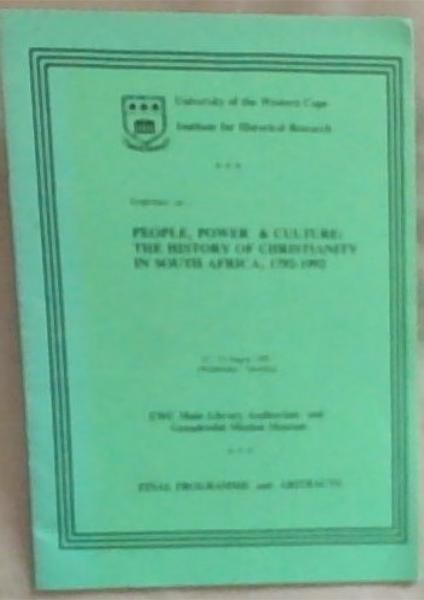 Conference on: People, Power and Culture: The History of Christianity In South Africa, 1792-1992 (12-15 August 1992 Wednesday to Saturday) UWC Main Library Auditorium and Genadendal Mission Museum (Final Programme and Abstracts)