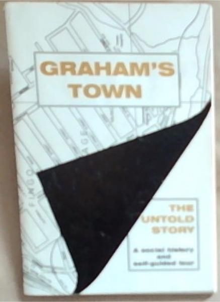 Graham's Town: The Untold Story - A Social History and Self-Guided Tour