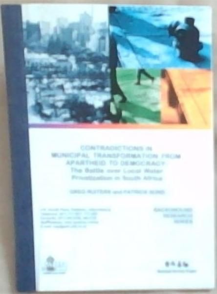 CONTRADICTIONS IN MUNICIPAL TRANSFORMATION FROM APARTHEID TO DEMOCRACY: The Battle Over Local Water Privatization In South Africa (Background Research Series)