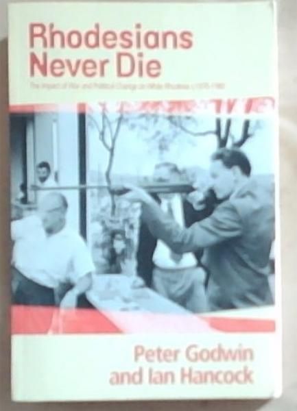 Image for Rhodesians never Die: The Impact Of War And Political Change On White Rhodesia, c.1970-1980 Rhodesians never Die: The Impact Of War And Political Change On White Rhodesia, c.1970-1980