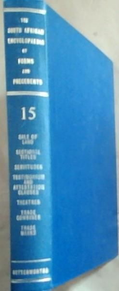 The South African Encyclopaedia of Forms and Precedents other than court forms: Volume 15 - Sale of Land, Sectional Titles, Servitudes, Testimonium and Attestation clauses, Theatres, Trade Combines, Trade Marks