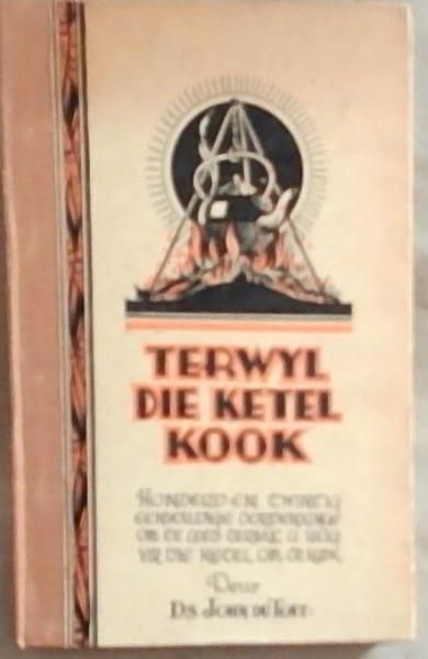 Terwyl Die Ketel Kook: Honderd-en-twintig Oorden Kinge Om Te Lees Terwyl U Wag Vir Die Ketel Om Te Kook (Signed and Inscribed by the author DS John Murray Du Toit)