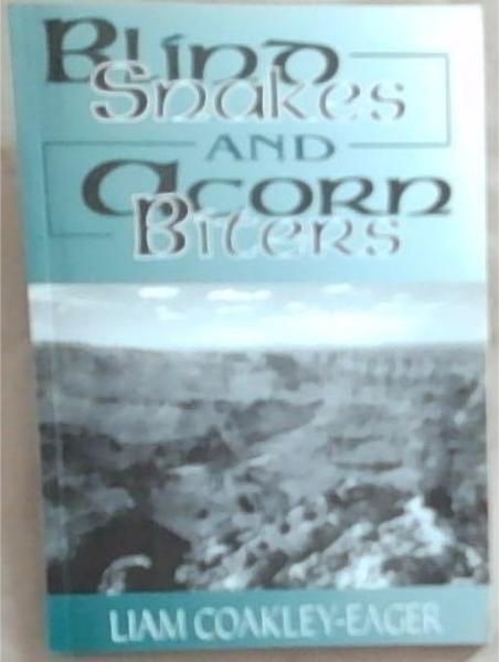 Blind Snakes and Acorn Biters: A Collection of Poetry 1989-1996