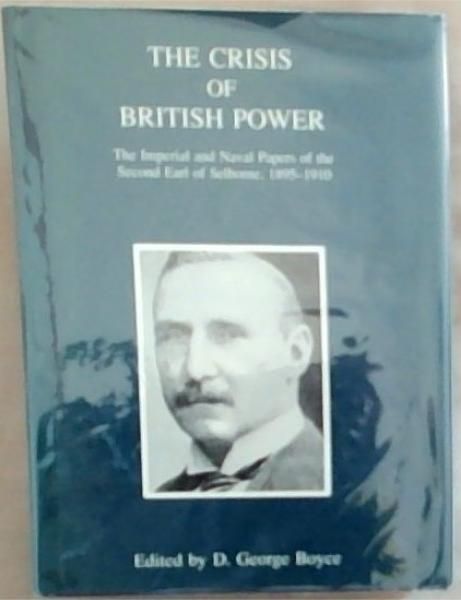 The Crisis of British Power: The Imperial and Naval Papers of the Second Earl of Selborne, 1895-1910