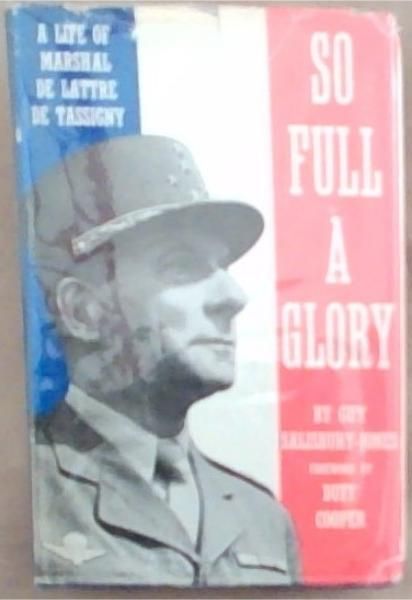 So Full Of Glory: A Biography Of Marshal de Lattre de Tassigny