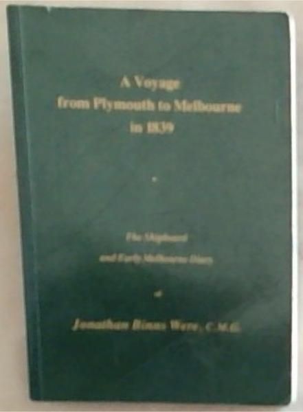 A Voyage From Plymouth To Melbourne In 1839: The Shipboard And Early Melbourne Dairy Of Jonathan Binns Were C.M.G.
