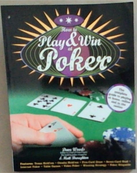 How to Play and Win at Poker: The complete guide to playing at home, online and in the casino
