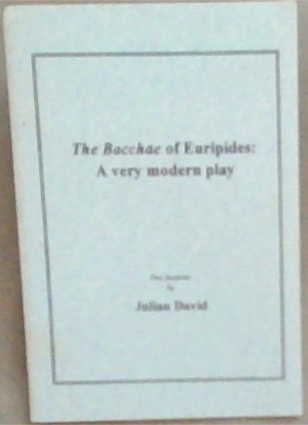 The Bacchae of Euripides: A Very Modern Play (Two Lectures)