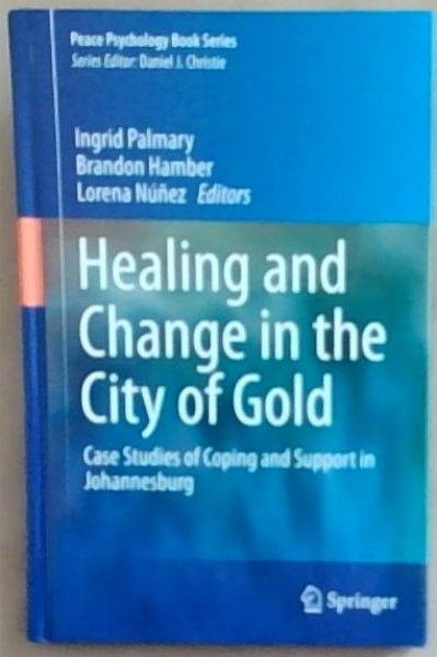 Healing and Change in the City of Gold: Case Studies of Coping and Support in Johannesburg (Peace Psychology Book Series)