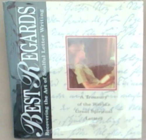 Best Regards, Recovering The Art Of Soulful Letter Writing (A Treasury of the World's Great Spiritual Letters)