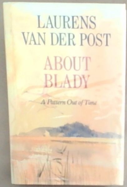 About Blady: A Pattern Out of Time (Signed by the author Laurens Van Der Post)