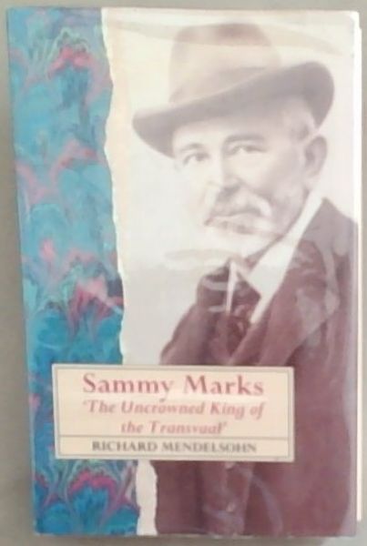 Sammy Marks: 'The Uncrowned King of the Transvaal'