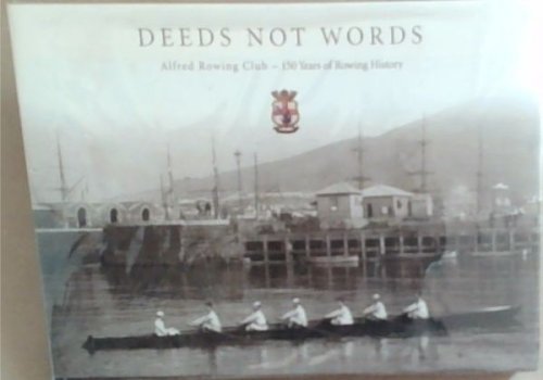 Deeds Not Words: Res non verba Alfred Rowing Club - 150 Years of Rowing History