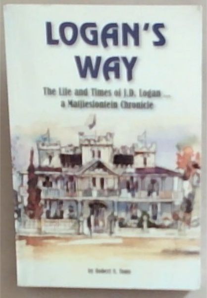 Logan's Way: The life and times of J.D. Logan - A Matjiesfontein Chronicle